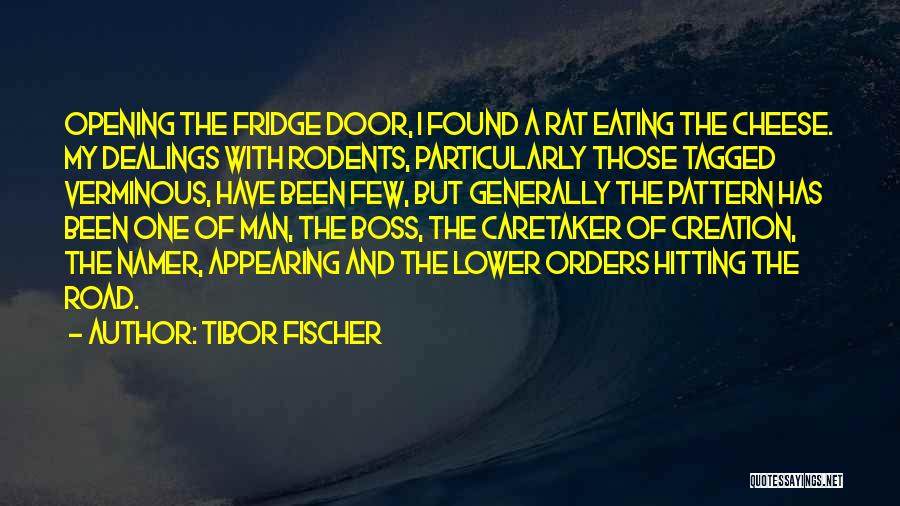 Tibor Fischer Quotes: Opening The Fridge Door, I Found A Rat Eating The Cheese. My Dealings With Rodents, Particularly Those Tagged Verminous, Have