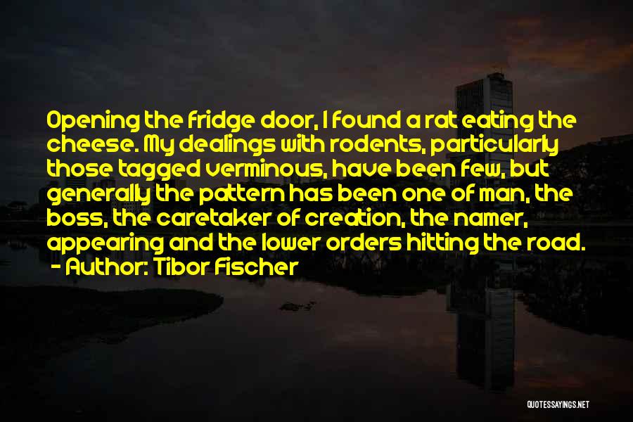 Tibor Fischer Quotes: Opening The Fridge Door, I Found A Rat Eating The Cheese. My Dealings With Rodents, Particularly Those Tagged Verminous, Have