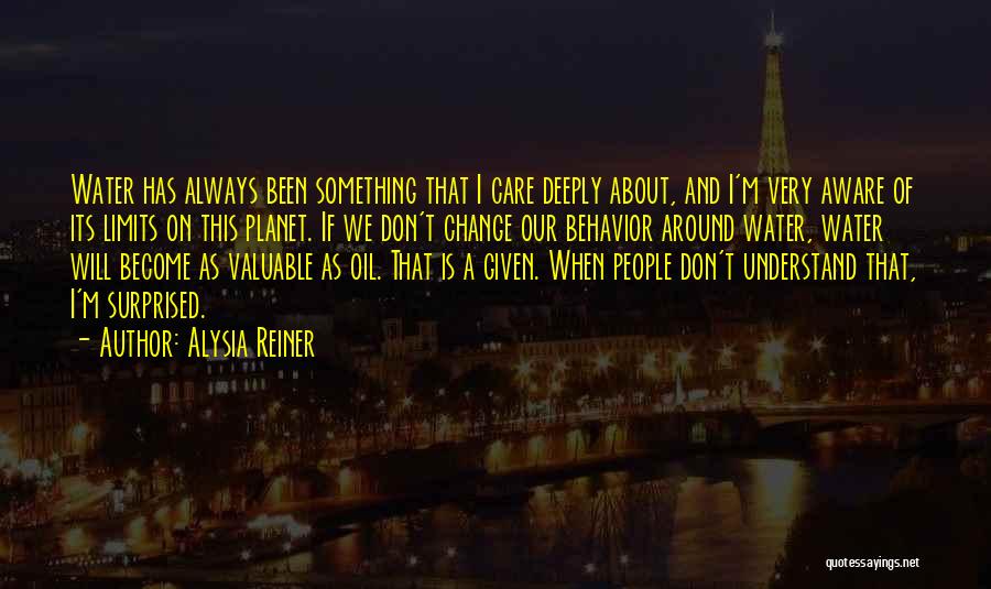 Alysia Reiner Quotes: Water Has Always Been Something That I Care Deeply About, And I'm Very Aware Of Its Limits On This Planet.
