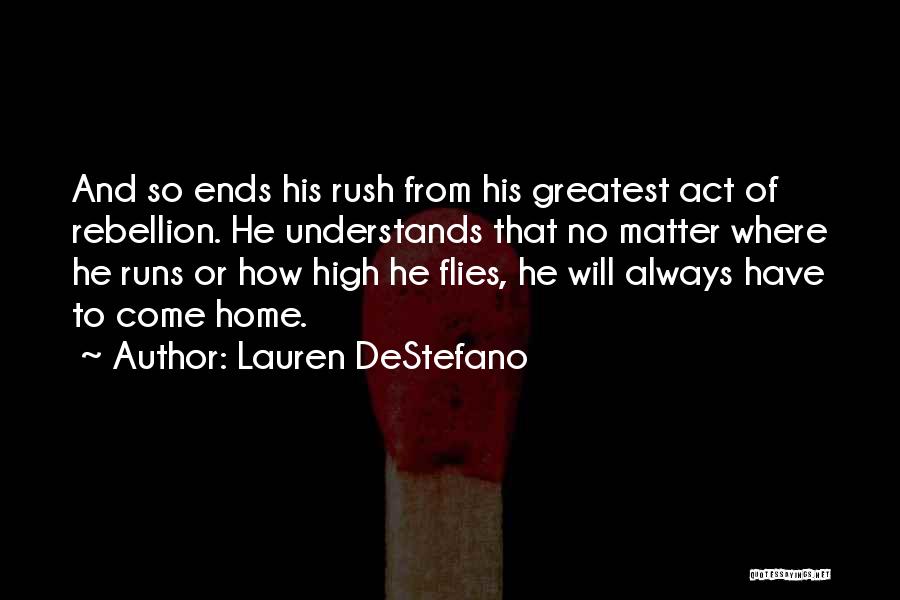 Lauren DeStefano Quotes: And So Ends His Rush From His Greatest Act Of Rebellion. He Understands That No Matter Where He Runs Or