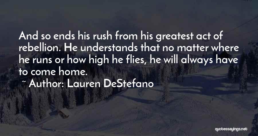 Lauren DeStefano Quotes: And So Ends His Rush From His Greatest Act Of Rebellion. He Understands That No Matter Where He Runs Or