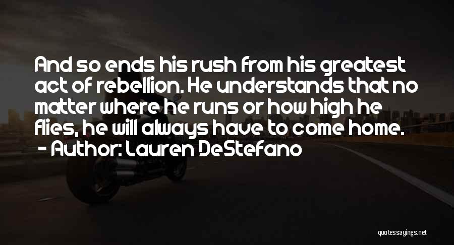 Lauren DeStefano Quotes: And So Ends His Rush From His Greatest Act Of Rebellion. He Understands That No Matter Where He Runs Or