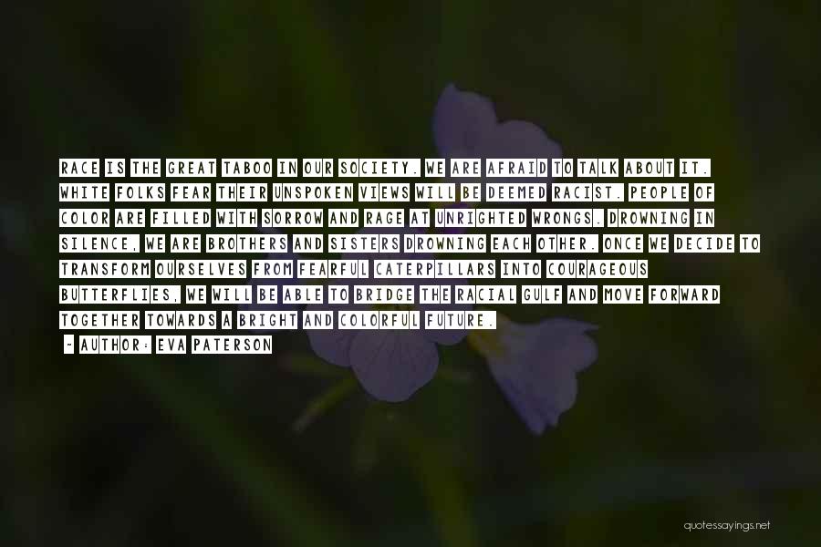 Eva Paterson Quotes: Race Is The Great Taboo In Our Society. We Are Afraid To Talk About It. White Folks Fear Their Unspoken
