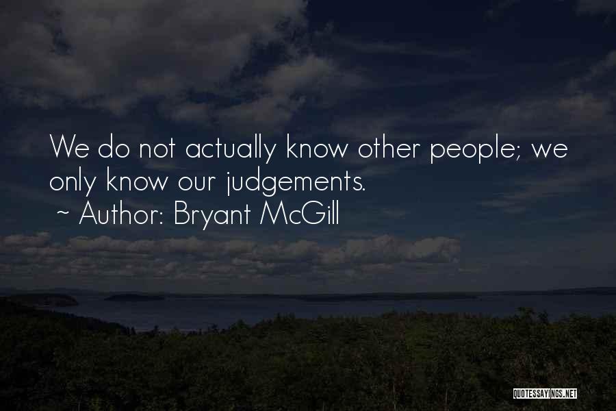 Bryant McGill Quotes: We Do Not Actually Know Other People; We Only Know Our Judgements.