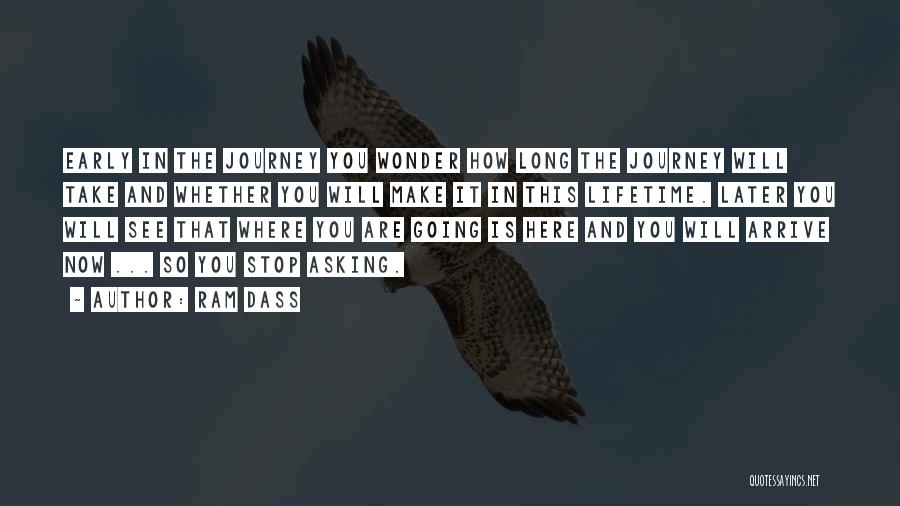 Ram Dass Quotes: Early In The Journey You Wonder How Long The Journey Will Take And Whether You Will Make It In This