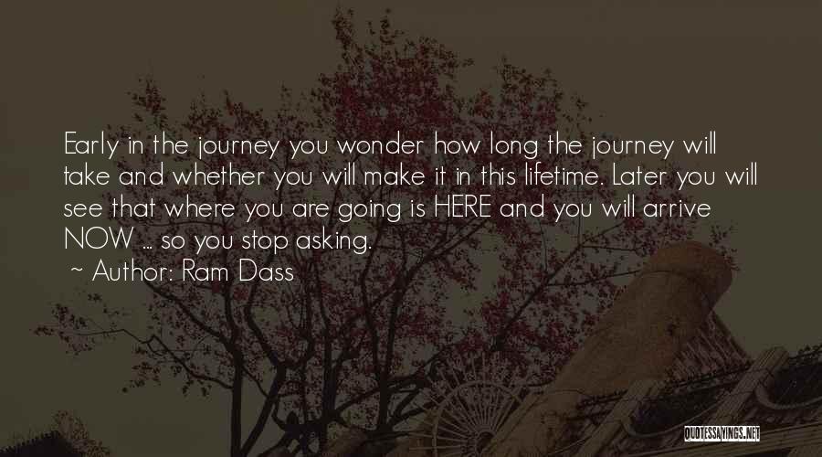 Ram Dass Quotes: Early In The Journey You Wonder How Long The Journey Will Take And Whether You Will Make It In This