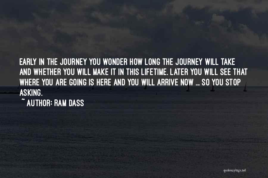 Ram Dass Quotes: Early In The Journey You Wonder How Long The Journey Will Take And Whether You Will Make It In This