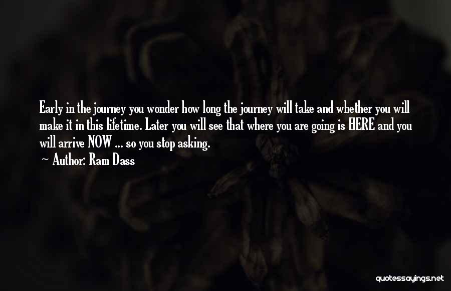 Ram Dass Quotes: Early In The Journey You Wonder How Long The Journey Will Take And Whether You Will Make It In This