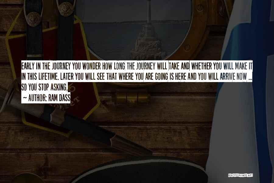 Ram Dass Quotes: Early In The Journey You Wonder How Long The Journey Will Take And Whether You Will Make It In This
