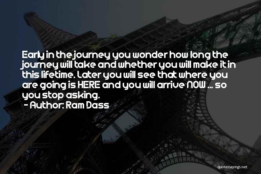 Ram Dass Quotes: Early In The Journey You Wonder How Long The Journey Will Take And Whether You Will Make It In This