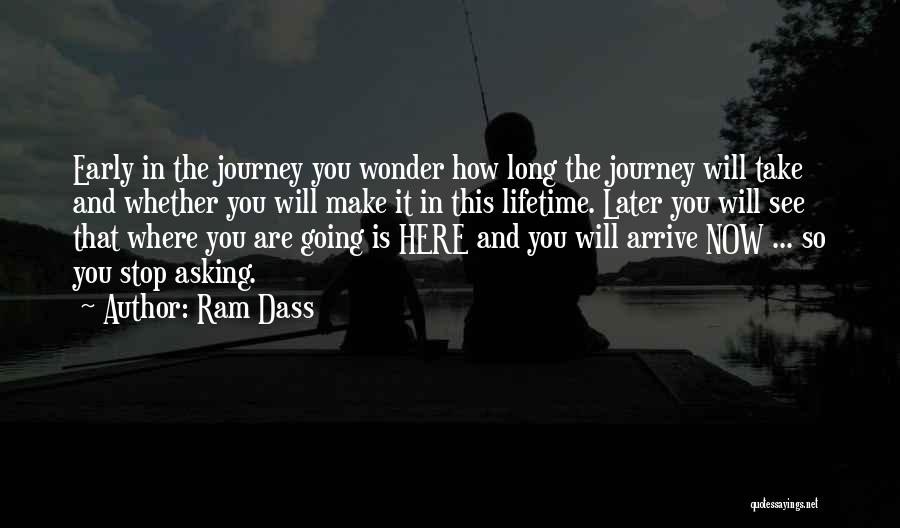Ram Dass Quotes: Early In The Journey You Wonder How Long The Journey Will Take And Whether You Will Make It In This