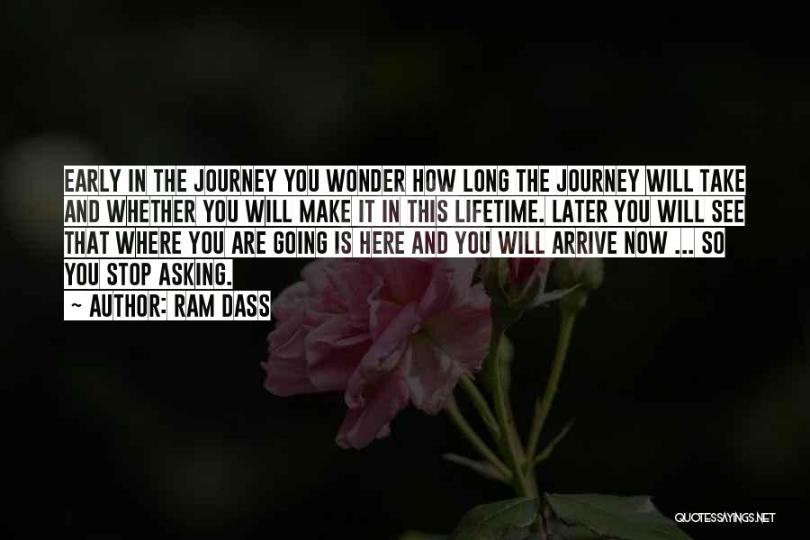Ram Dass Quotes: Early In The Journey You Wonder How Long The Journey Will Take And Whether You Will Make It In This