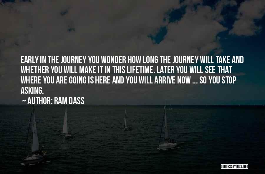 Ram Dass Quotes: Early In The Journey You Wonder How Long The Journey Will Take And Whether You Will Make It In This