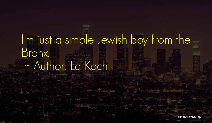 Ed Koch Quotes: I'm Just A Simple Jewish Boy From The Bronx.