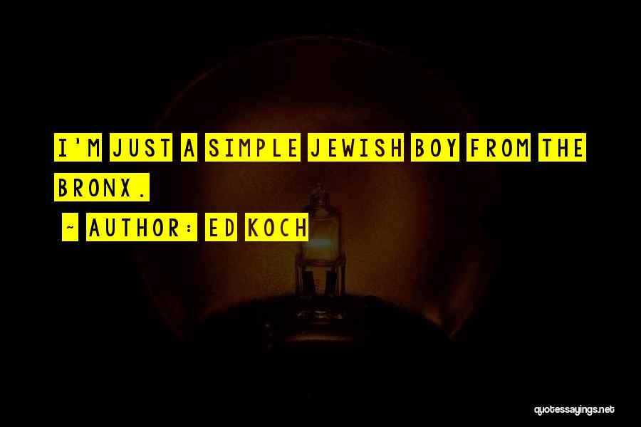 Ed Koch Quotes: I'm Just A Simple Jewish Boy From The Bronx.