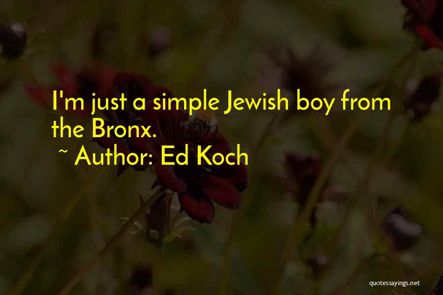 Ed Koch Quotes: I'm Just A Simple Jewish Boy From The Bronx.