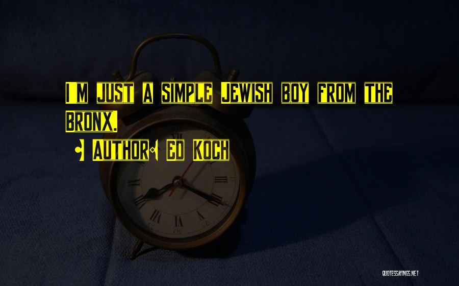 Ed Koch Quotes: I'm Just A Simple Jewish Boy From The Bronx.