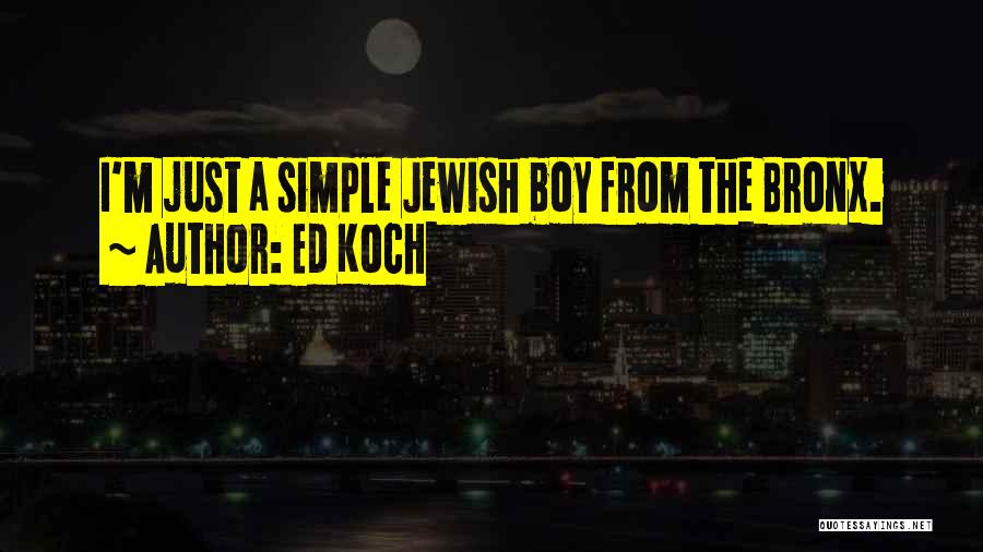 Ed Koch Quotes: I'm Just A Simple Jewish Boy From The Bronx.