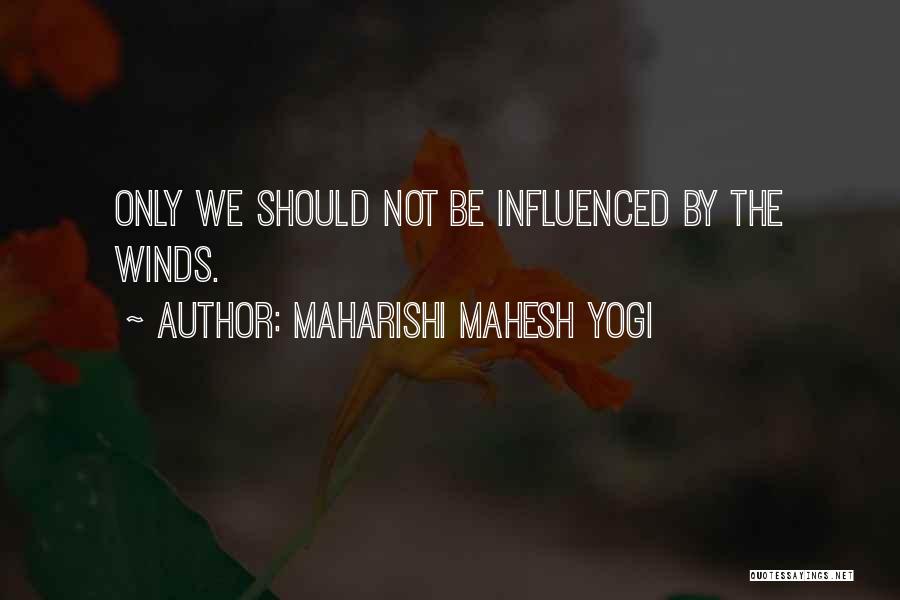 Maharishi Mahesh Yogi Quotes: Only We Should Not Be Influenced By The Winds.