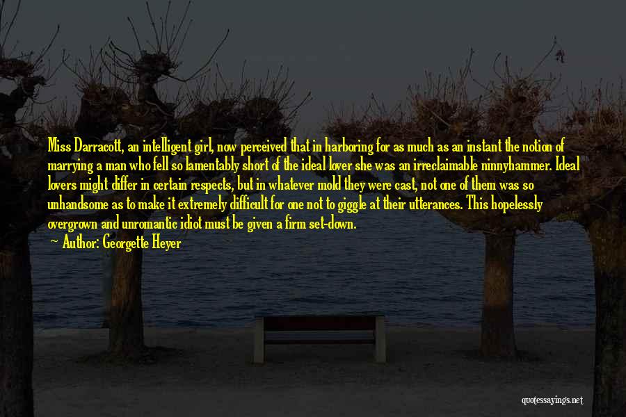 Georgette Heyer Quotes: Miss Darracott, An Intelligent Girl, Now Perceived That In Harboring For As Much As An Instant The Notion Of Marrying