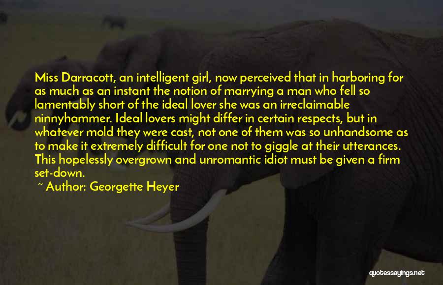 Georgette Heyer Quotes: Miss Darracott, An Intelligent Girl, Now Perceived That In Harboring For As Much As An Instant The Notion Of Marrying