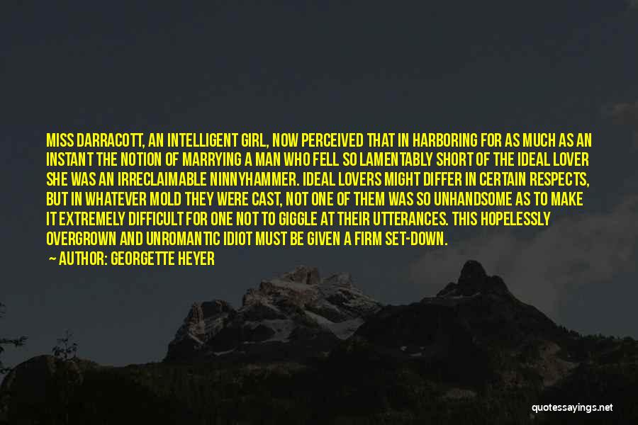 Georgette Heyer Quotes: Miss Darracott, An Intelligent Girl, Now Perceived That In Harboring For As Much As An Instant The Notion Of Marrying