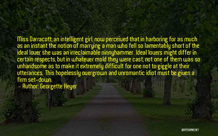 Georgette Heyer Quotes: Miss Darracott, An Intelligent Girl, Now Perceived That In Harboring For As Much As An Instant The Notion Of Marrying