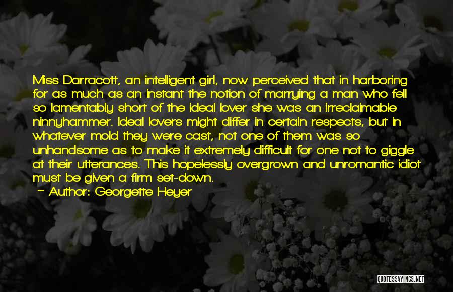 Georgette Heyer Quotes: Miss Darracott, An Intelligent Girl, Now Perceived That In Harboring For As Much As An Instant The Notion Of Marrying