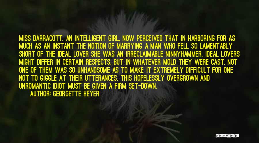 Georgette Heyer Quotes: Miss Darracott, An Intelligent Girl, Now Perceived That In Harboring For As Much As An Instant The Notion Of Marrying