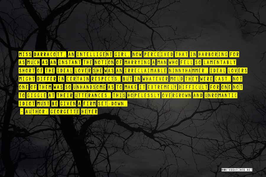 Georgette Heyer Quotes: Miss Darracott, An Intelligent Girl, Now Perceived That In Harboring For As Much As An Instant The Notion Of Marrying
