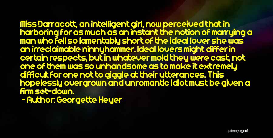 Georgette Heyer Quotes: Miss Darracott, An Intelligent Girl, Now Perceived That In Harboring For As Much As An Instant The Notion Of Marrying