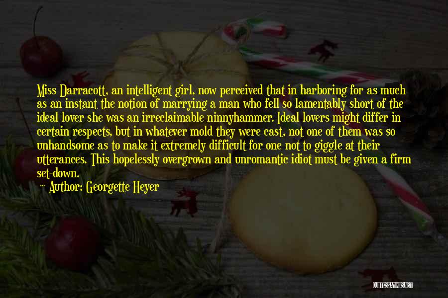 Georgette Heyer Quotes: Miss Darracott, An Intelligent Girl, Now Perceived That In Harboring For As Much As An Instant The Notion Of Marrying