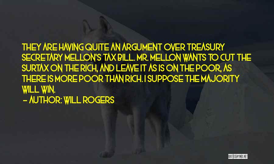 Will Rogers Quotes: They Are Having Quite An Argument Over Treasury Secretary Mellon's Tax Bill. Mr. Mellon Wants To Cut The Surtax On