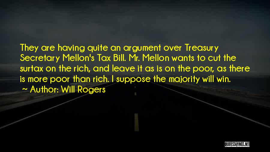 Will Rogers Quotes: They Are Having Quite An Argument Over Treasury Secretary Mellon's Tax Bill. Mr. Mellon Wants To Cut The Surtax On