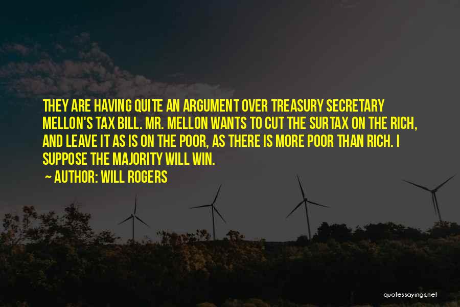 Will Rogers Quotes: They Are Having Quite An Argument Over Treasury Secretary Mellon's Tax Bill. Mr. Mellon Wants To Cut The Surtax On