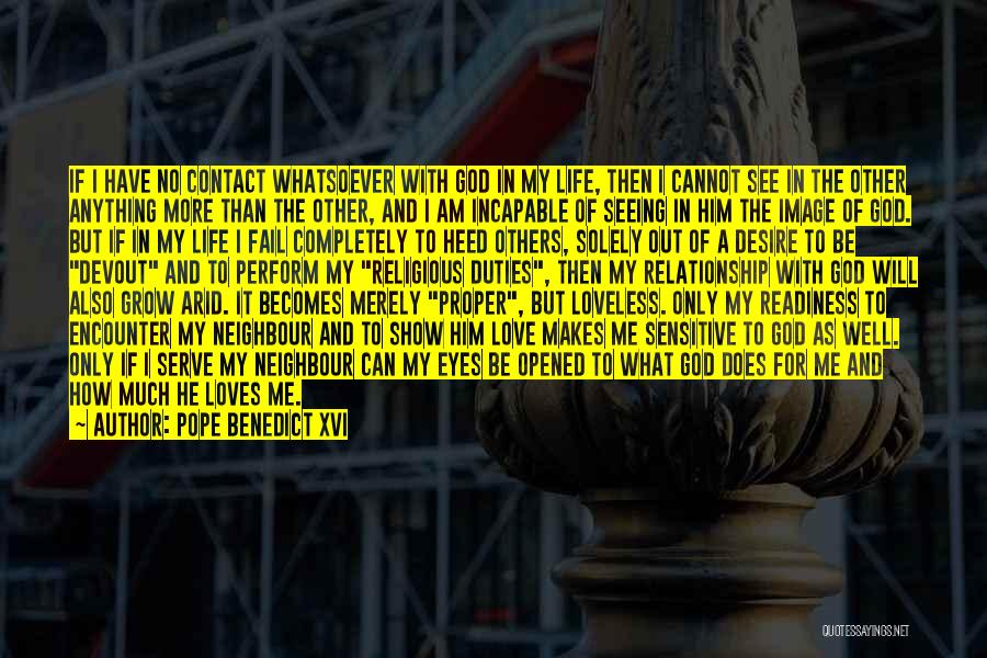 Pope Benedict XVI Quotes: If I Have No Contact Whatsoever With God In My Life, Then I Cannot See In The Other Anything More