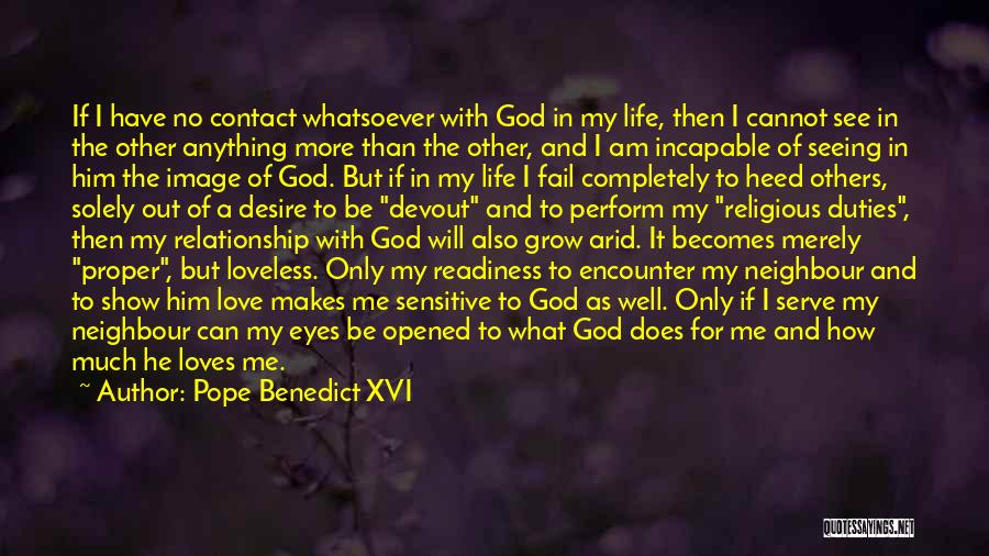 Pope Benedict XVI Quotes: If I Have No Contact Whatsoever With God In My Life, Then I Cannot See In The Other Anything More