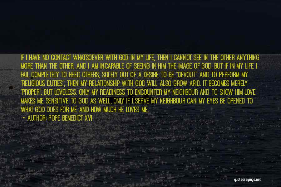 Pope Benedict XVI Quotes: If I Have No Contact Whatsoever With God In My Life, Then I Cannot See In The Other Anything More