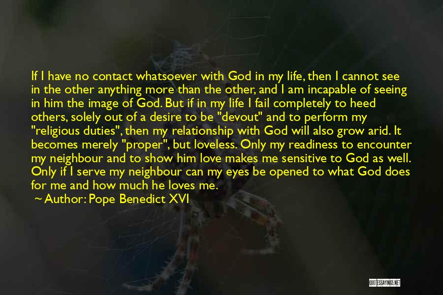 Pope Benedict XVI Quotes: If I Have No Contact Whatsoever With God In My Life, Then I Cannot See In The Other Anything More