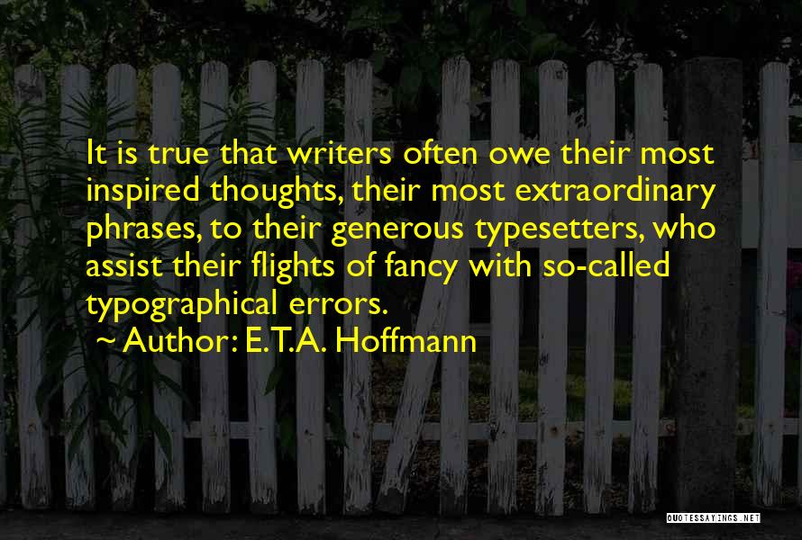 E.T.A. Hoffmann Quotes: It Is True That Writers Often Owe Their Most Inspired Thoughts, Their Most Extraordinary Phrases, To Their Generous Typesetters, Who