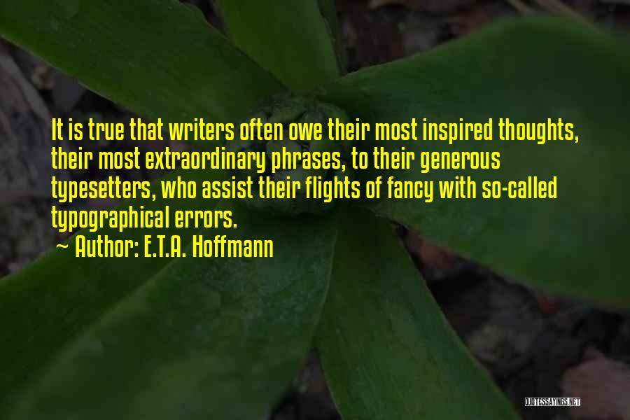 E.T.A. Hoffmann Quotes: It Is True That Writers Often Owe Their Most Inspired Thoughts, Their Most Extraordinary Phrases, To Their Generous Typesetters, Who