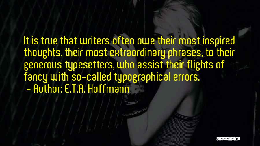 E.T.A. Hoffmann Quotes: It Is True That Writers Often Owe Their Most Inspired Thoughts, Their Most Extraordinary Phrases, To Their Generous Typesetters, Who