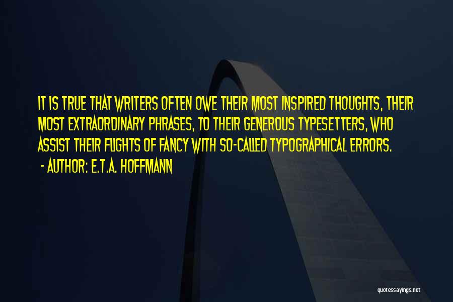 E.T.A. Hoffmann Quotes: It Is True That Writers Often Owe Their Most Inspired Thoughts, Their Most Extraordinary Phrases, To Their Generous Typesetters, Who