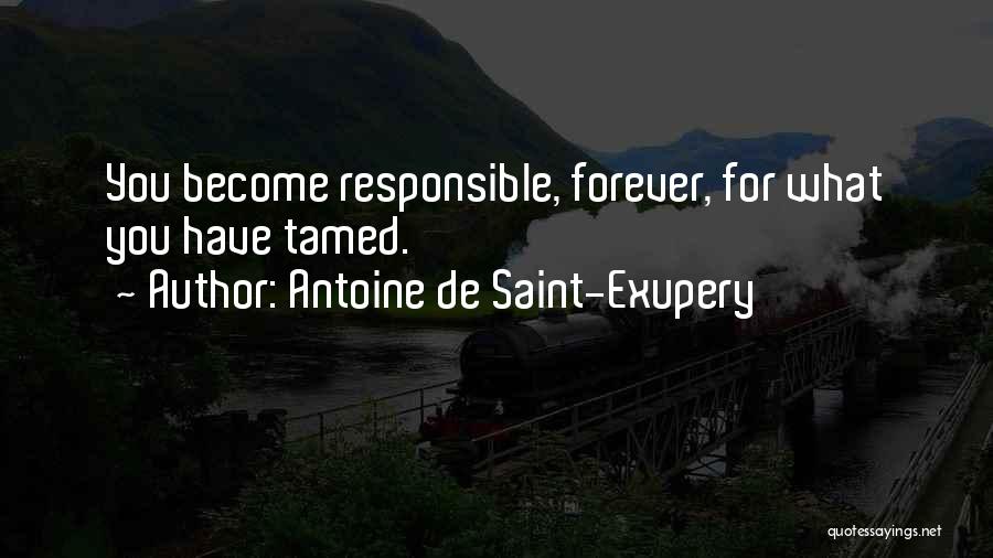 Antoine De Saint-Exupery Quotes: You Become Responsible, Forever, For What You Have Tamed.