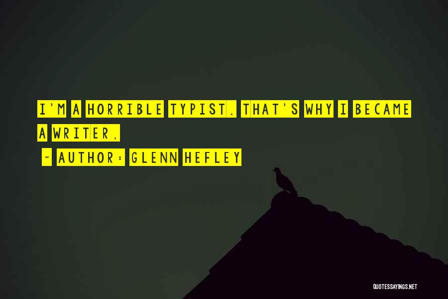 Glenn Hefley Quotes: I'm A Horrible Typist. That's Why I Became A Writer.