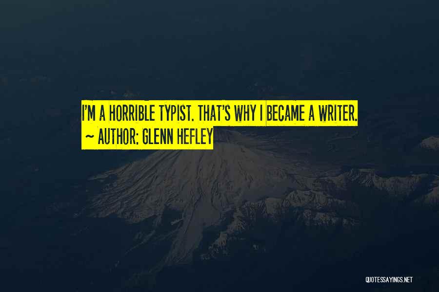 Glenn Hefley Quotes: I'm A Horrible Typist. That's Why I Became A Writer.