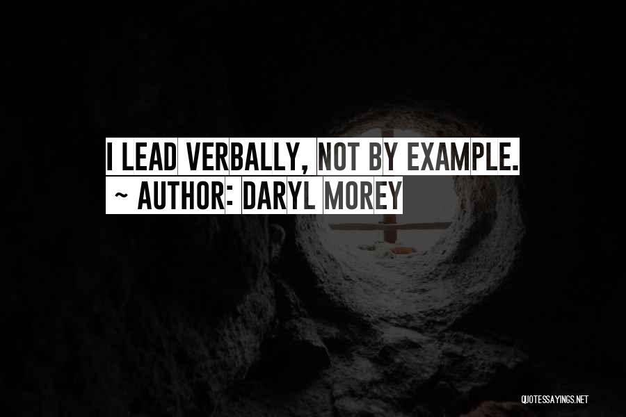 Daryl Morey Quotes: I Lead Verbally, Not By Example.