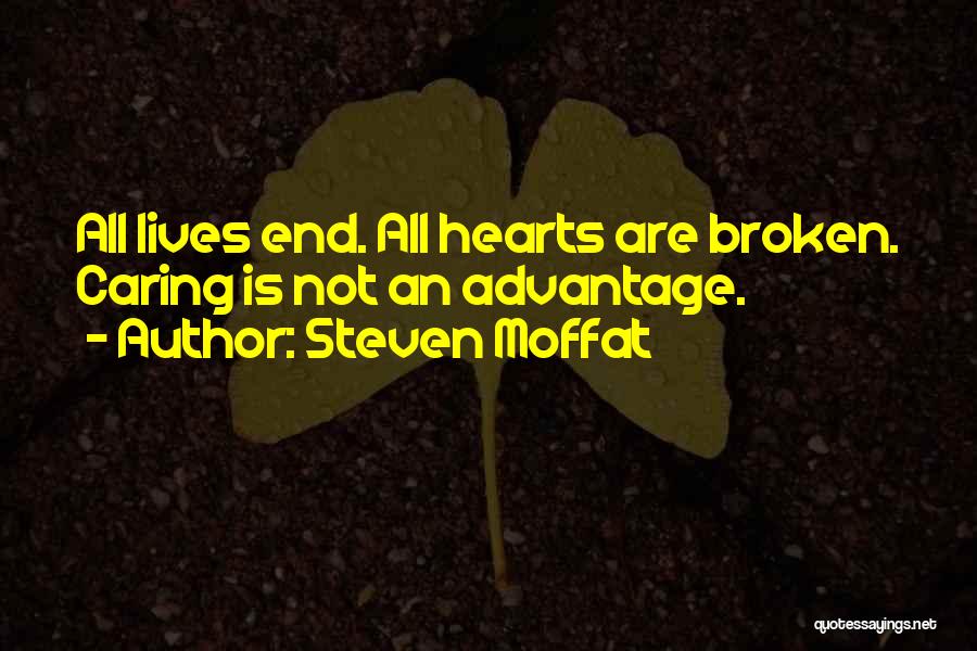 Steven Moffat Quotes: All Lives End. All Hearts Are Broken. Caring Is Not An Advantage.