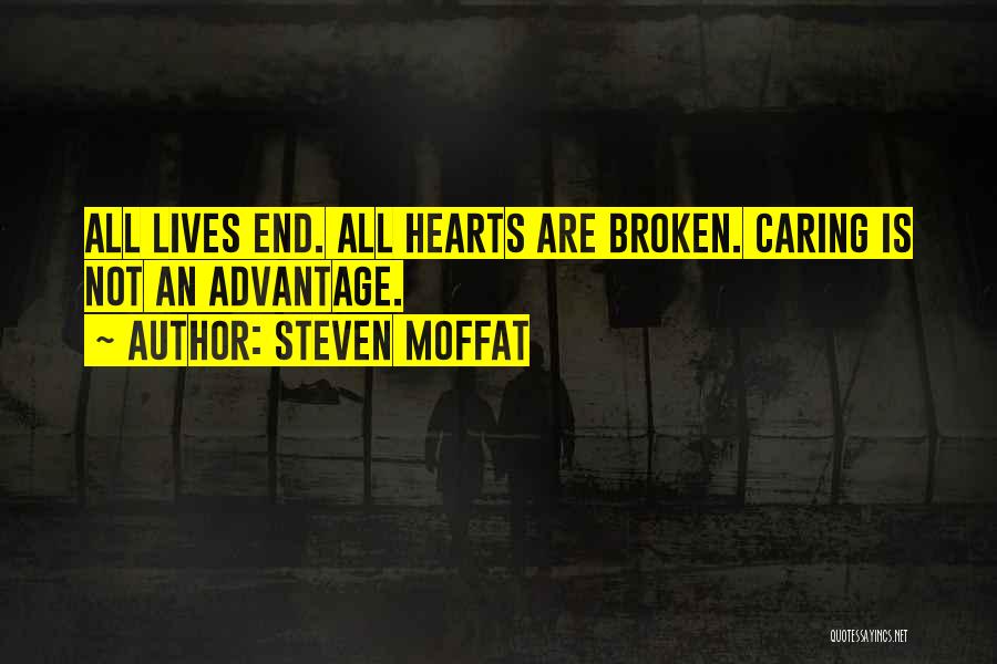 Steven Moffat Quotes: All Lives End. All Hearts Are Broken. Caring Is Not An Advantage.