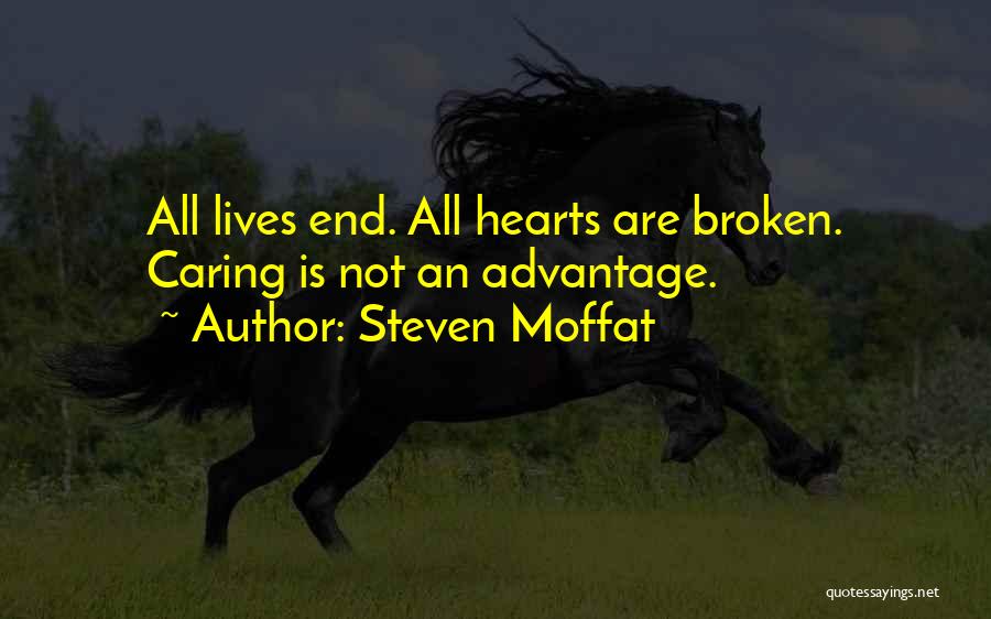 Steven Moffat Quotes: All Lives End. All Hearts Are Broken. Caring Is Not An Advantage.